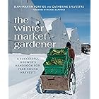 The Winter Market Gardener: A Successful Grower's Handbook for Year-Round Harvests
