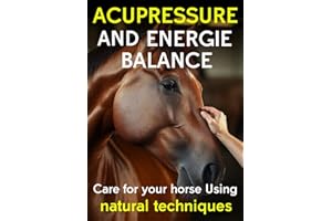 Acupressure and the Horse's Energy Balance: Care for your horse using natural techniques, équine shiatsu and acupressure guid