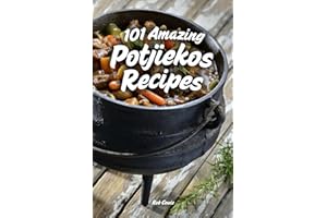 101 Amazing Potjiekos Recipes: The Best of South African Outdoor Cooking