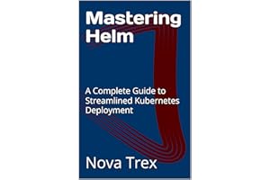 Mastering Helm: A Complete Guide to Streamlined Kubernetes Deployment