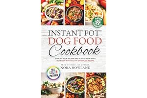 Instant Pot Dog Food Cookbook: Simplify Your Routine and Elevate Your Dog’s Nutrition with Healthy Effortless Recipes