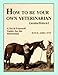How to Be Your Own Veterinarian (Sometimes): A Do-It-Yourself Guide for the Horseman by 