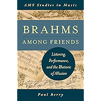 Brahms Among Friends: Listening, Performance, and the Rhetoric of Allusion (AMS Studies in Music) book cover