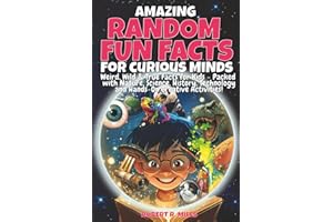 Amazing Random Fun Facts For Curious Minds: Weird, Wild & True Facts for Kids – Packed with Nature, Science, History, Technology, and Hands-on Creative Activities!