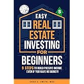 Easy Real Estate Investing for Beginners: 9 Steps to Build Passive Income, Learn How to Avoid Costly Mistakes, and Understand Property Value, Even If You Have No Money!