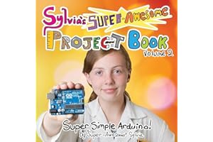 Sylvia's Super-Awesome Project Book: Super-Simple Arduino (Volume 2)