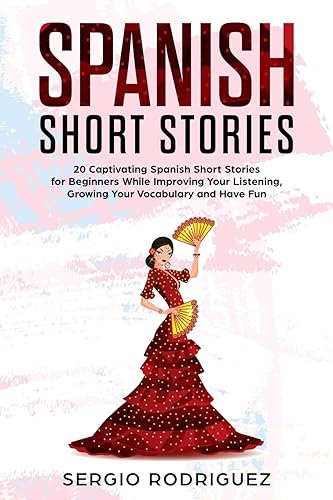 Download Spanish Short Stories : 20 Captivating Spanish Short Stories for Beginners While Improving Your Listening, Growing Your Vocabulary and Have Fun PDF