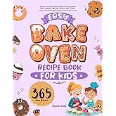 Easy Bake Oven Recipe Book for Kids: Discover Fun & Kid-Friendly Recipes in This Easy Bake Oven Cookbook | Filled with Creative Cakes, Cookies, Candies, and Savory Snacks Made Simple for Young Chefs