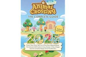 ANIMAL CROSSING NEW HORIZONS: THE COMPLETE GUIDE (latest updated): From Your First Tent to a Five-Star Masterpiece: The Ultimate 2025 Guide to Every ... and the Complete Happy Home Paradise DLC.