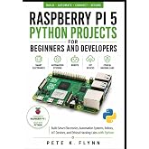 Raspberry Pi 5 Python Projects for Beginners and Developers: Build Smart Electronics, Automation Systems, Robots, IoT Devices, and Ethical Hacking Labs with Python