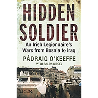 Hidden Soldier: An Irish Legionnaire’s Wars from Bosnia to Iraq book cover