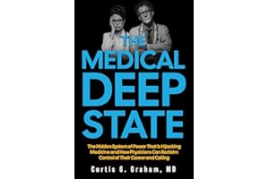 The Medical Deep State: The Hidden System of Power That is Hijacking Medicine and How Physicians Can Reclaim Control of Their