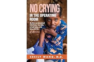 No Crying in the Operating Room: My Life as an International Relief Doctor, from Haiti, to South Sudan, to the Syrian Civil W