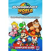 Mario Kart World Complete Guide & Expert Walkthrough to All Tracks, Characters, Vehicles, Shortcuts, and Racing Strategies