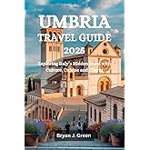 UMBRIA TRAVEL GUIDE 2025: Exploring Italy’s Hidden Jewel with Culture, Cuisine and Charm