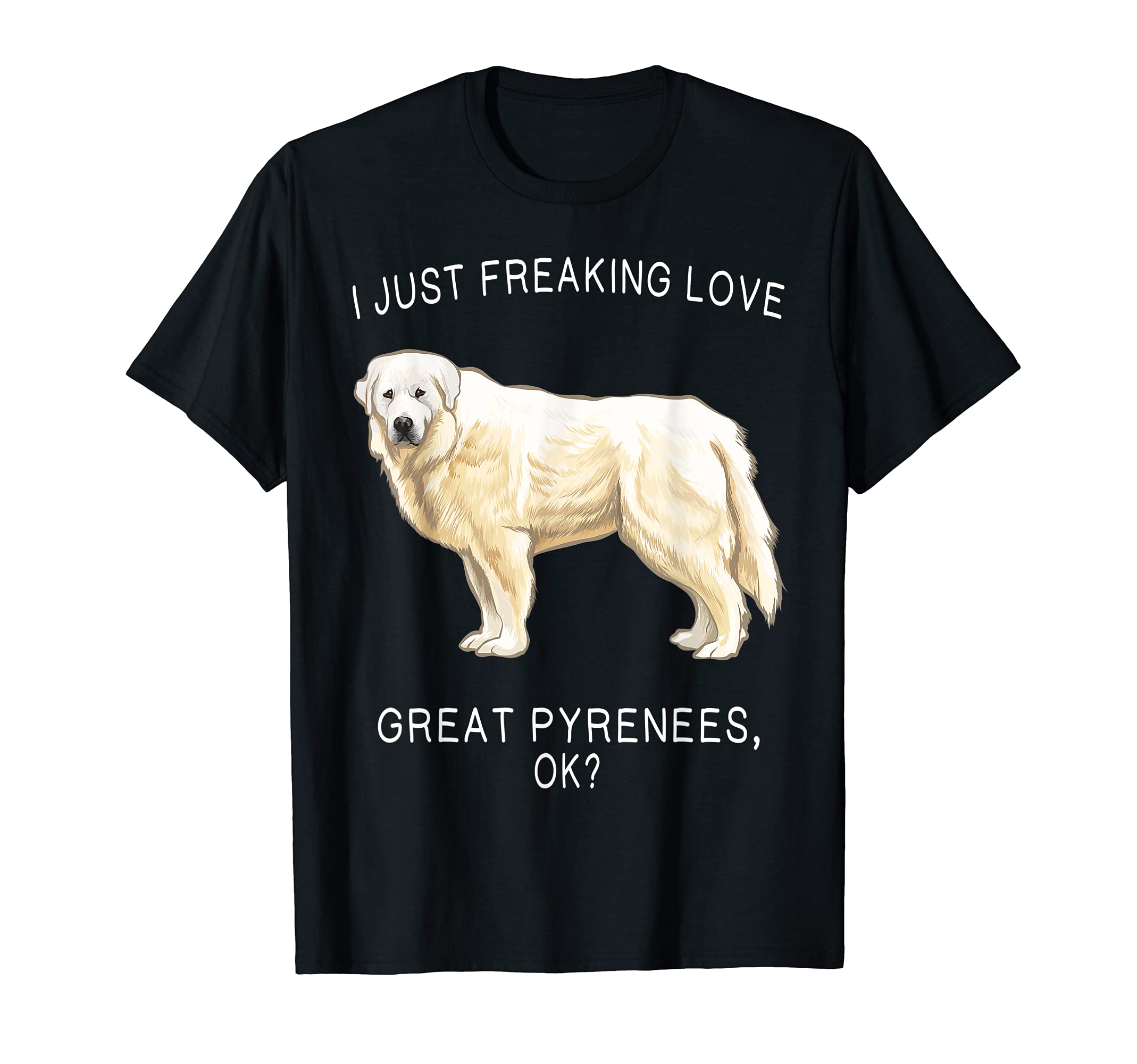 I Just Freaking Love Great Pyrenees Ok? Dog T-Shirt