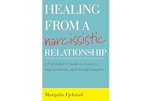 Healing from a Narcissistic Relationship: A Caretaker's Guide to Recovery, Empowerment, and Transformation