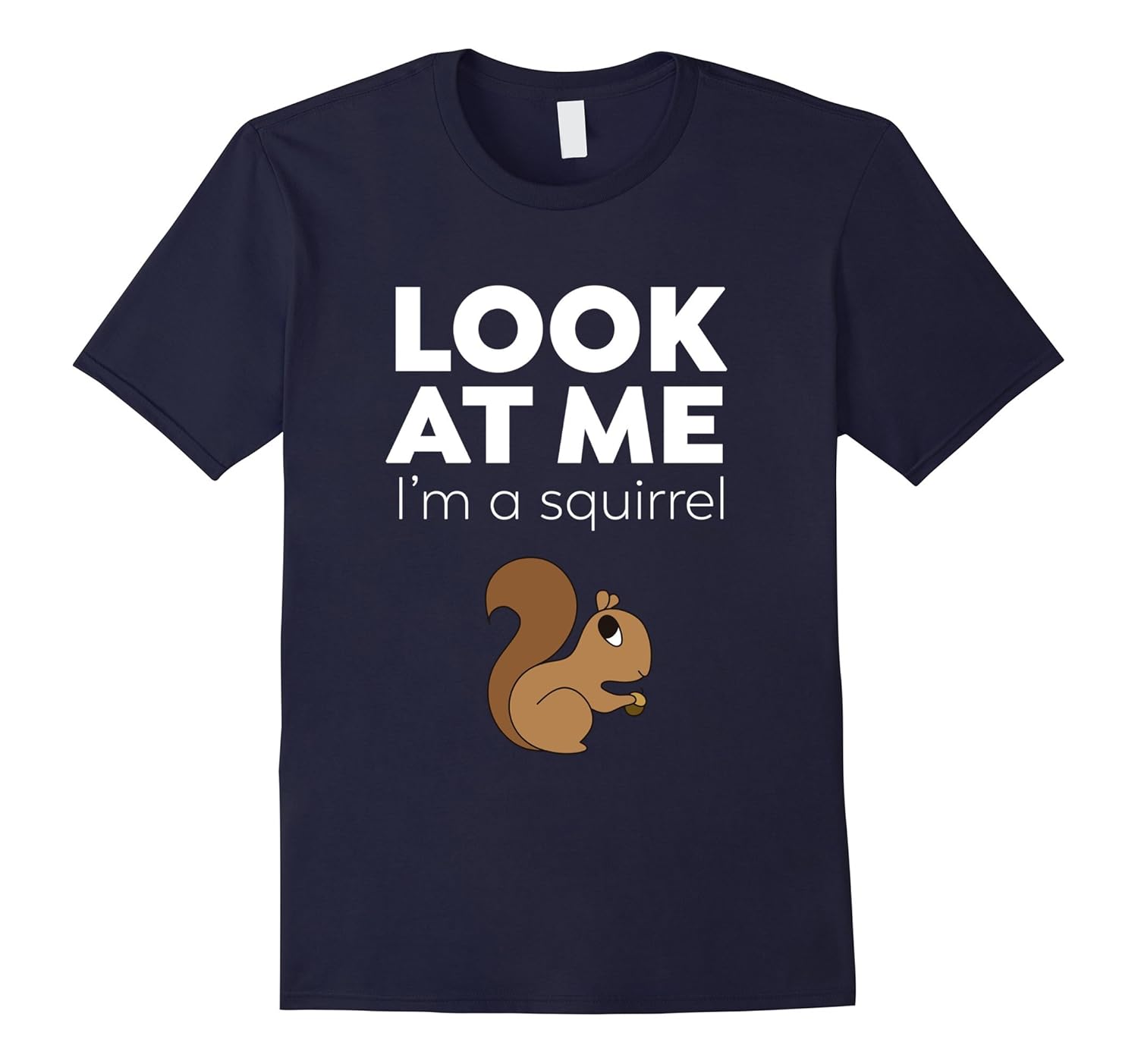 Look At Me I'm A Squirrel - Funny T-Shirt-ANZ