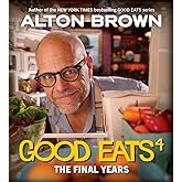 Good Eats: The Final Years: Final Good Eats cookbook collecting revamped recipes and never-aired experiments. (Volume 4)