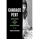 Candace Pert: Genius, Greed, and Madness in the World of Science