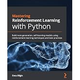 Mastering Reinforcement Learning with Python: Build next-generation, self-learning models using reinforcement learning techniques and best practices
