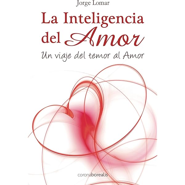 La Inteligencia Del Amor Un Viaje Del Temor Al Amor Spanish Edition Kindle Edition By Lomar Jorge Religion Spirituality Kindle Ebooks Amazon Com