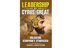 Leadership by Cyrus the Great: Unlocking Xenophon's Cyropaedia