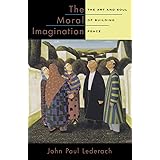 The Moral Imagination: The Art and Soul of Building Peace