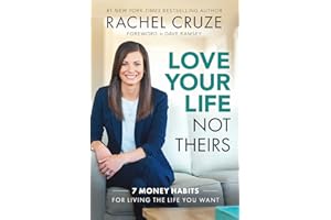 Love Your Life Not Theirs: 7 Money Habits for Living the Life You Want