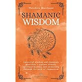 Shamanic Wisdom: Ancestral wisdom and shamanic practices – explore rituals, spiritual healing and awakening through the path of shamanism (Forgotten Medicine)