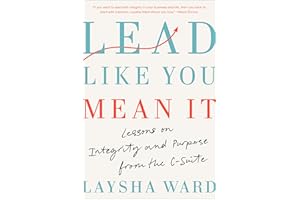 Lead Like You Mean It: Lessons on Integrity and Purpose from the C-Suite