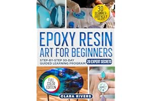 Epoxy Resin Art for Beginners: A 30-Day Step-by-Step Guide with 30 DIY Projects and 20 Expert Secrets to Create Professional Resin Art — Coasters, Jewelry, Lamps & More