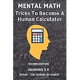 Mental Math: Tricks To Become A Human Calculator (For Speed Math, Math Tricks, Vedic Math Enthusiasts, Gmat, Gre, SAT Student