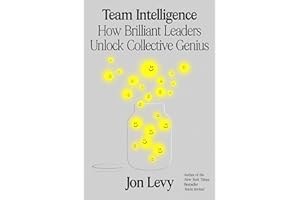 Team Intelligence: How Brilliant Leaders Unlock Collective Genius