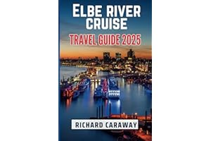 Elbe River Cruise Travel Guide 2025: Your Ultimate Guide to Exploring Hamburg, Dresden, Magdeburg, and Prague: Discovering History, Cuisine, and ... Timeless Waterway (Global Destinations Guide)
