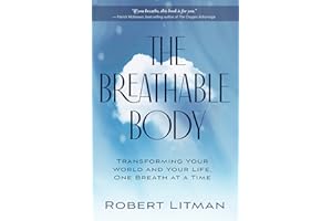 The Breathable Body: Transforming Your World and Your Life, One Breath at a Time