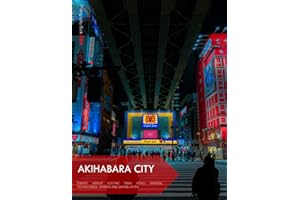 Akihabara City: A Captivating Visual Journey Through Akihabara - Tokyo's Vibrant Electric City, Anime Paradise, Technological