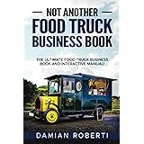 Not Another Food Truck Business Book!: The Ultimate Food Truck Business Book and Interactive Manual!