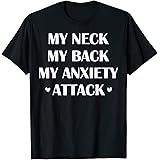Amazon Com My Neck My Back My Anxiety Attack Shirt Funny Anxiety Quote T Shirt Clothing
