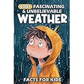 400+ Fascinating & Unbelievable Weather Facts for Kids: Explore Stormy Skies, Extreme Climates, Weather Wonders & More! (The Ultimate Adventure for Young Meteorologists & Curious Kids)