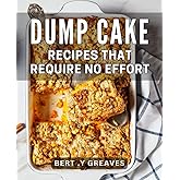 Dump Cake Recipes That Require No Effort: Easy and Delicious Meals - Perfect for Busy People and Sweet Treat Lovers!