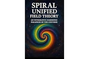 Spiral Unified Field Theory: An Integrative Harmonic Paradigm of the Universe