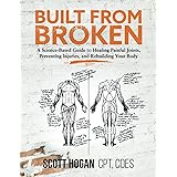 Built from Broken: A Science-Based Guide to Healing Painful Joints, Preventing Injuries, and Rebuilding Your Body