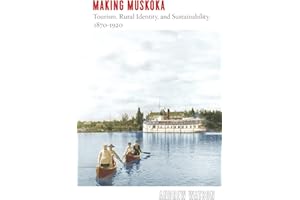Making Muskoka: Tourism, Rural Identity, and Sustainability, 1870–1920 (Nature | History | Society)