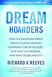 Dream Hoarders: How the American Upper Middle Class Is Leaving Everyone Else in the Dust, Why That Is a Problem, and What to Do About It