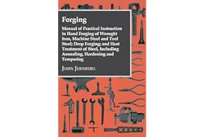 Forging - Manual of Practical Instruction in Hand Forging of Wrought Iron, Machine Steel and Tool Steel; Drop Forging; And Heat Treatment of Steel, Including Annealing, Hardening and Tempering