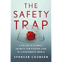 The Safety Trap: A Security Expert's Secrets for Staying Safe in a Dangerous World