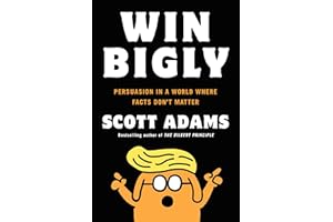 Win Bigly: Persuasion in a World Where Facts Don't Matter