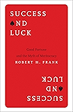 Success and Luck: Good Fortune and the Myth of Meritocracy
