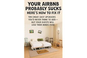 Your Airbnb Probably Sucks — Here’s How to Fix It: Ten Cheap, Easy Upgrades You’d Never Think To Add — But Your Guests Will L